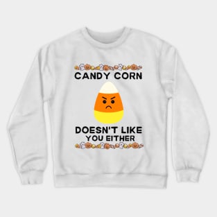 Candy Corn Doesn't Like You Either - Halloween Humorous Candy Corn Sarcastic Sarcasm Saying for Candy Corn Haters Gift Crewneck Sweatshirt